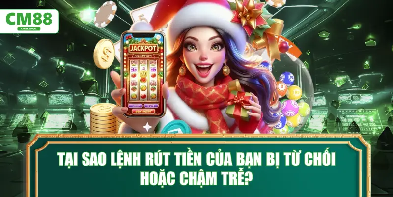 Tại sao lệnh rút tiền của bạn bị từ chối hoặc chậm trễ?